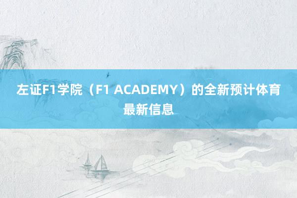 左证F1学院（F1 ACADEMY）的全新预计体育最新信息