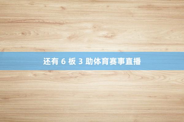 还有 6 板 3 助体育赛事直播