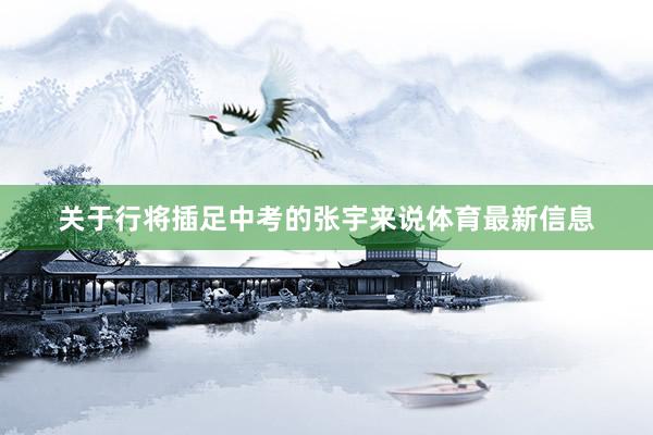 关于行将插足中考的张宇来说体育最新信息