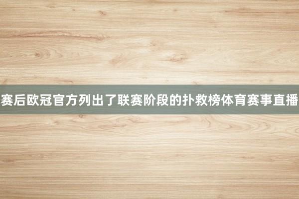 赛后欧冠官方列出了联赛阶段的扑救榜体育赛事直播