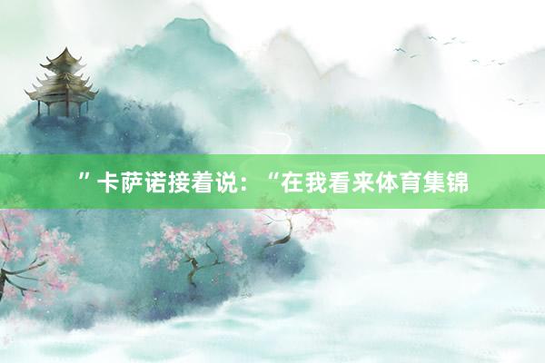 ”卡萨诺接着说：“在我看来体育集锦