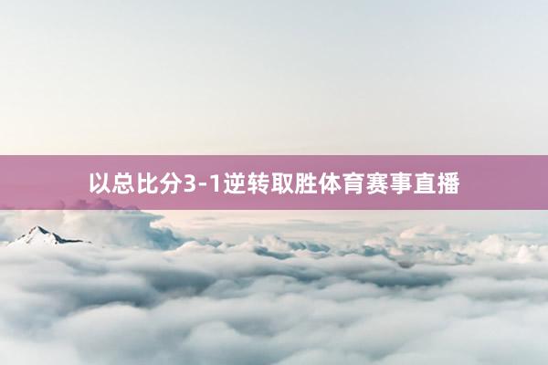 以总比分3-1逆转取胜体育赛事直播