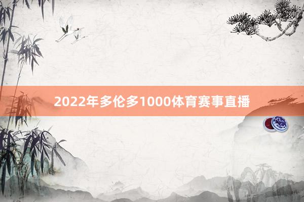 2022年多伦多1000体育赛事直播