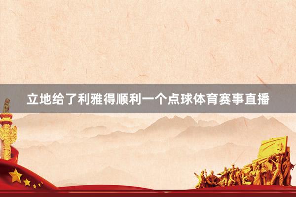 立地给了利雅得顺利一个点球体育赛事直播