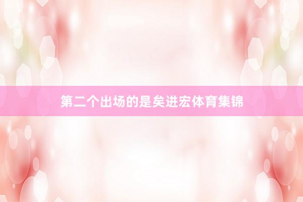 第二个出场的是矣进宏体育集锦