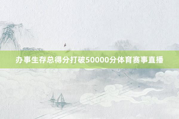 办事生存总得分打破50000分体育赛事直播