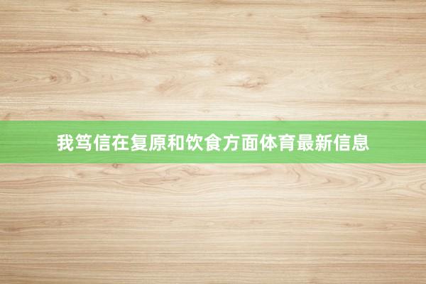 我笃信在复原和饮食方面体育最新信息