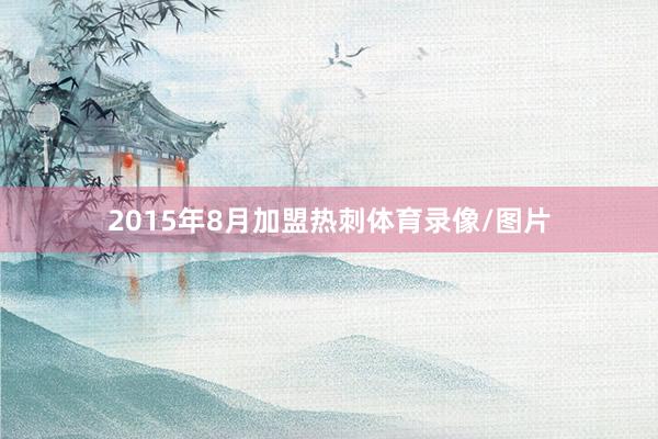 2015年8月加盟热刺体育录像/图片