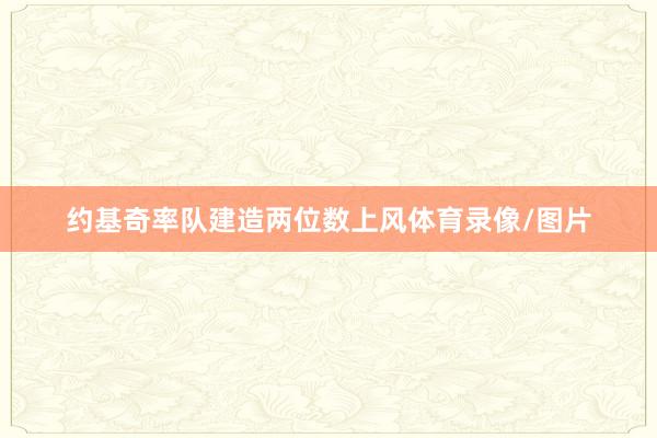 约基奇率队建造两位数上风体育录像/图片