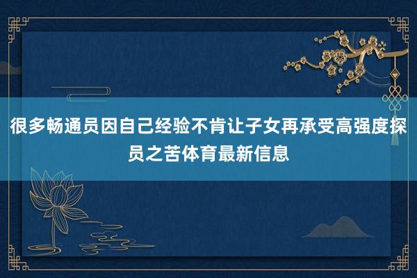 很多畅通员因自己经验不肯让子女再承受高强度探员之苦体育最新信