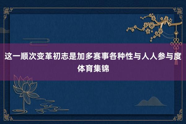 这一顺次变革初志是加多赛事各种性与人人参与度体育集锦