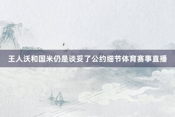 王人沃和国米仍是谈妥了公约细节体育赛事直播