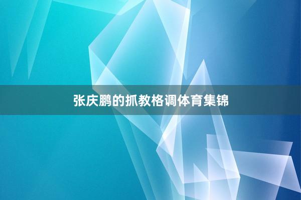 张庆鹏的抓教格调体育集锦
