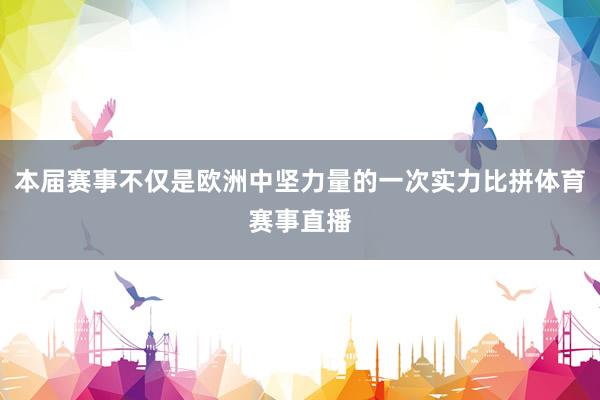 本届赛事不仅是欧洲中坚力量的一次实力比拼体育赛事直播