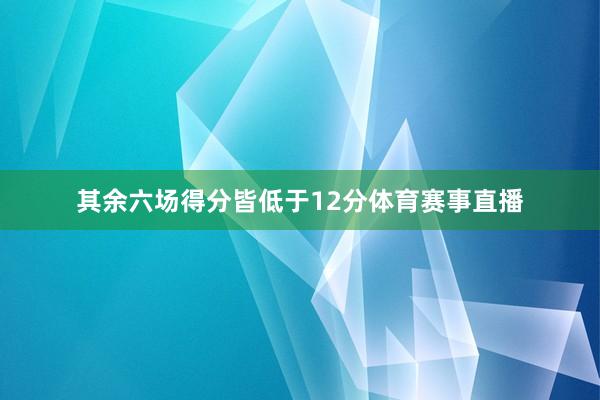 其余六场得分皆低于12分体育赛事直播