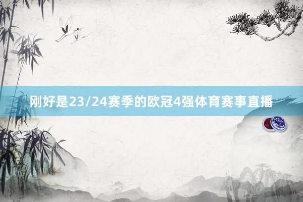 刚好是23/24赛季的欧冠4强体育赛事直播