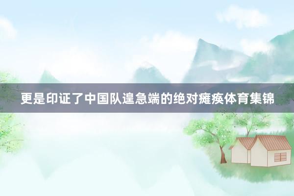 更是印证了中国队遑急端的绝对瘫痪体育集锦