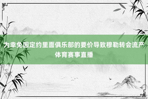 为幸免因定约里面俱乐部的要价导致穆勒转会流产体育赛事直播