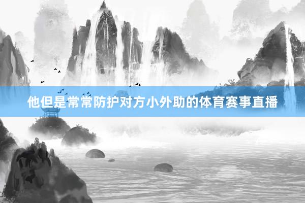 他但是常常防护对方小外助的体育赛事直播