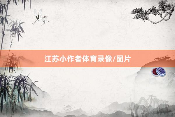 江苏小作者体育录像/图片