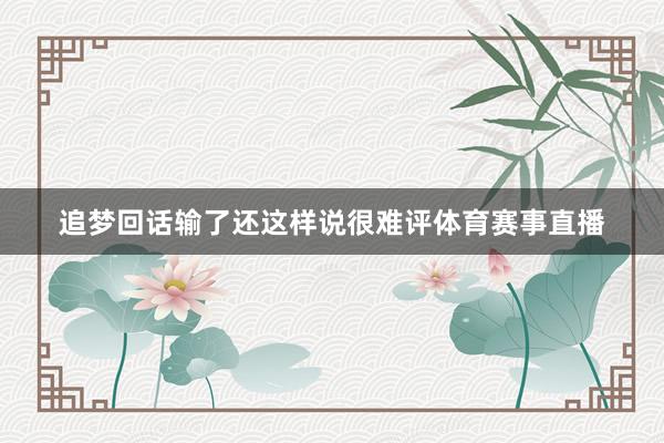 追梦回话输了还这样说很难评体育赛事直播