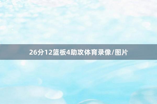 26分12篮板4助攻体育录像/图片