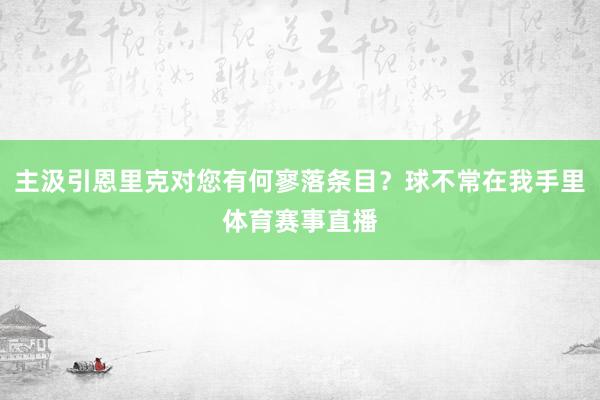 主汲引恩里克对您有何寥落条目？球不常在我手里体育赛事直播