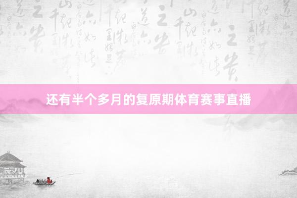 还有半个多月的复原期体育赛事直播