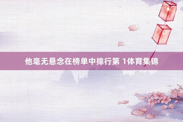 他毫无悬念在榜单中排行第 1体育集锦