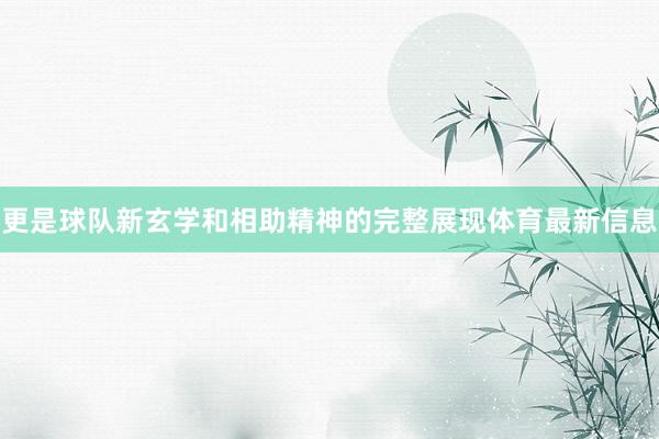 更是球队新玄学和相助精神的完整展现体育最新信息