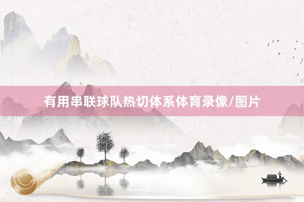 有用串联球队热切体系体育录像/图片