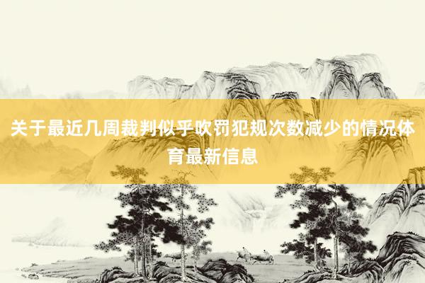 关于最近几周裁判似乎吹罚犯规次数减少的情况体育最新信息