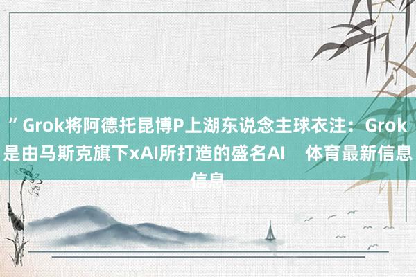 ”Grok将阿德托昆博P上湖东说念主球衣注：Grok是由马斯