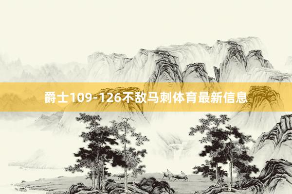 爵士109-126不敌马刺体育最新信息