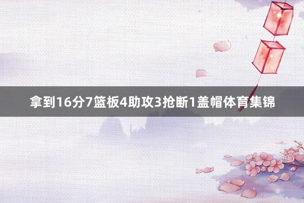 拿到16分7篮板4助攻3抢断1盖帽体育集锦