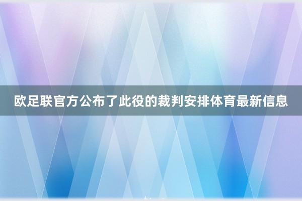 欧足联官方公布了此役的裁判安排体育最新信息
