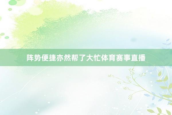 阵势便捷亦然帮了大忙体育赛事直播
