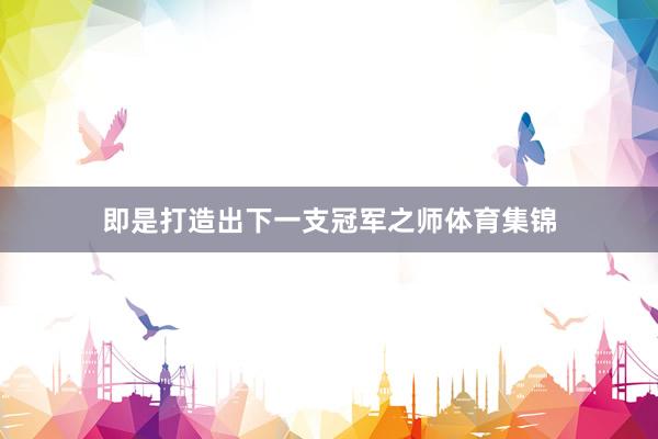 即是打造出下一支冠军之师体育集锦