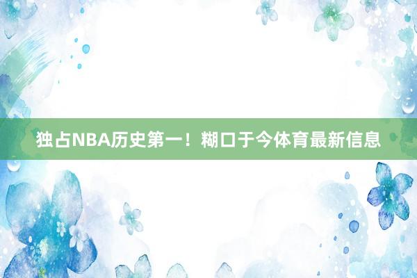 独占NBA历史第一！糊口于今体育最新信息