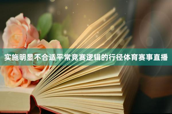 实施明显不合适平常竞赛逻辑的行径体育赛事直播