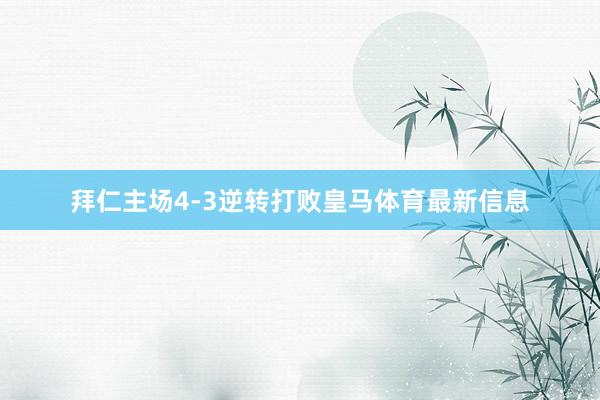 拜仁主场4-3逆转打败皇马体育最新信息