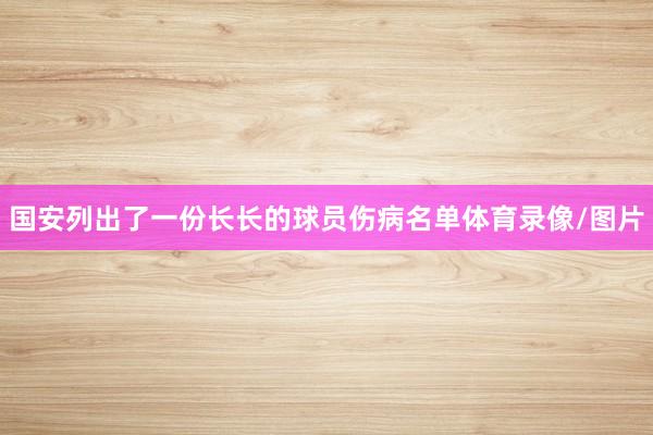 国安列出了一份长长的球员伤病名单体育录像/图片