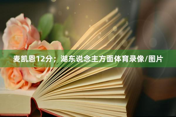 麦凯恩12分；湖东说念主方面体育录像/图片