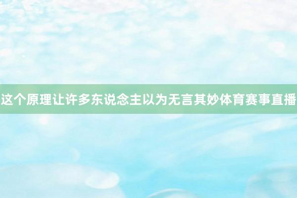 这个原理让许多东说念主以为无言其妙体育赛事直播