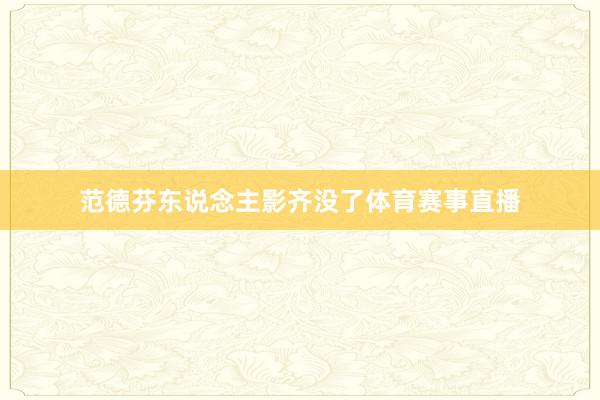 范德芬东说念主影齐没了体育赛事直播